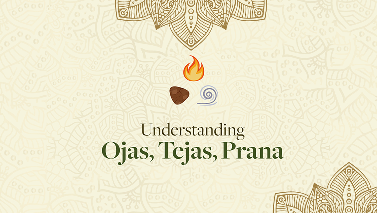 Understanding Ojas, Tejas & Prana.