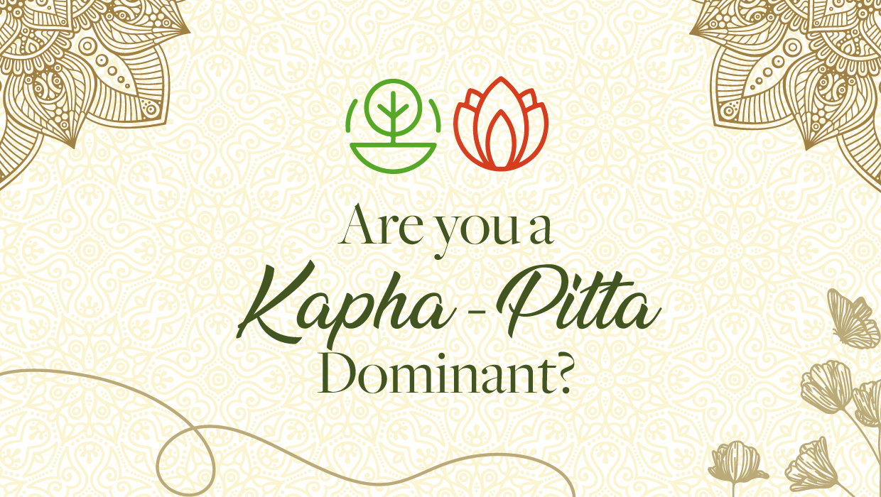 Are you a Kapha-Pitta Dominant?