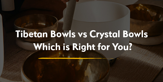 Tibetan Bowls vs. Crystal Bowls — Which is Right for You?