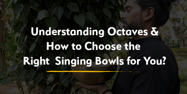 Understanding Octaves and How to Choose the Right Singing Bowls for You