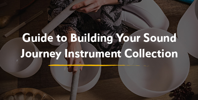 A Comprehensive Guide to Building Your Sound Journey Instrument Collection